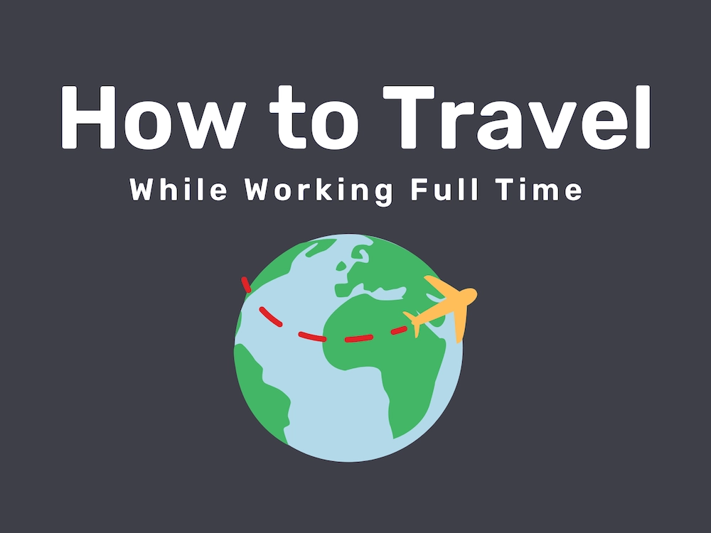 How to Travel More While Working a Full-Time Job