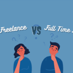 Freelancing vs. Full-Time Work: Pros, Cons, and What Fits You Best